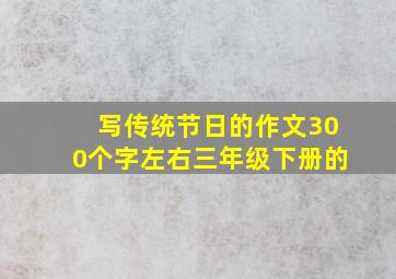 写传统节日的作文300个字左右三年级下册的