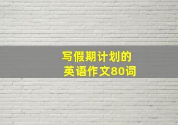 写假期计划的英语作文80词