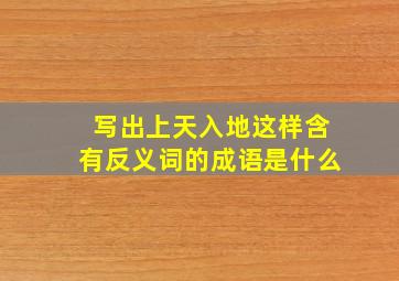 写出上天入地这样含有反义词的成语是什么