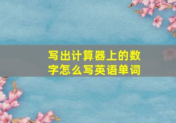 写出计算器上的数字怎么写英语单词