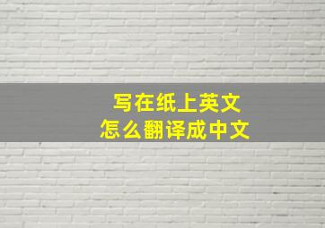 写在纸上英文怎么翻译成中文