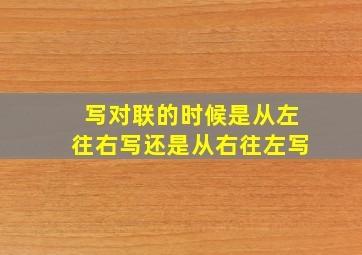 写对联的时候是从左往右写还是从右往左写