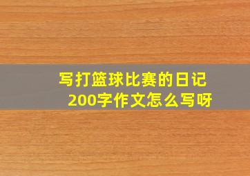 写打篮球比赛的日记200字作文怎么写呀