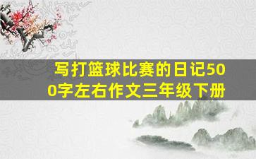 写打篮球比赛的日记500字左右作文三年级下册