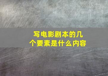 写电影剧本的几个要素是什么内容