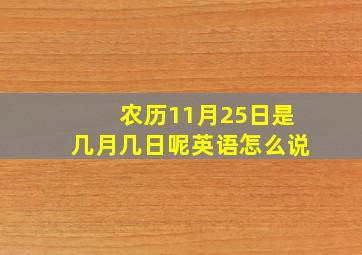 农历11月25日是几月几日呢英语怎么说