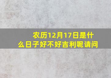 农历12月17日是什么日子好不好吉利呢请问