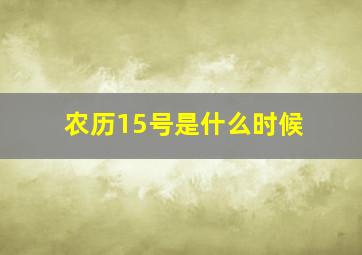 农历15号是什么时候