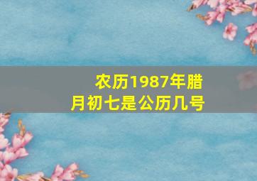 农历1987年腊月初七是公历几号