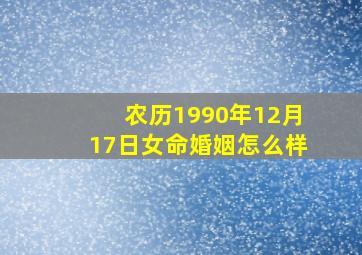 农历1990年12月17日女命婚姻怎么样