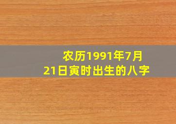 农历1991年7月21日寅时出生的八字