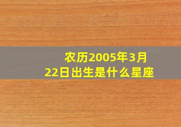 农历2005年3月22日出生是什么星座