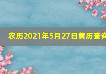 农历2021年5月27日黄历查询