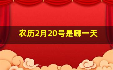 农历2月20号是哪一天