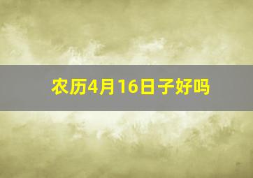 农历4月16日子好吗