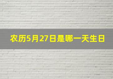 农历5月27日是哪一天生日