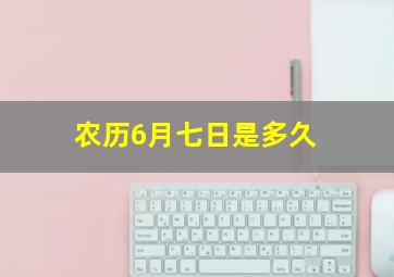 农历6月七日是多久