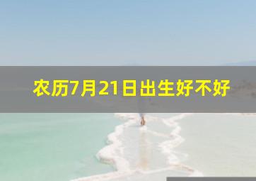 农历7月21日出生好不好