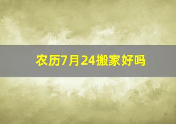 农历7月24搬家好吗