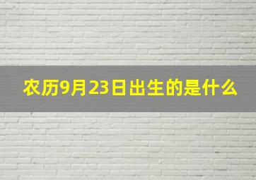 农历9月23日出生的是什么