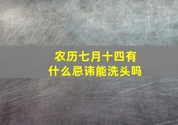 农历七月十四有什么忌讳能洗头吗