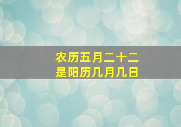 农历五月二十二是阳历几月几日