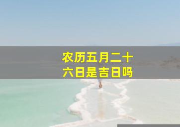 农历五月二十六日是吉日吗