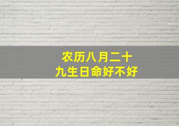 农历八月二十九生日命好不好