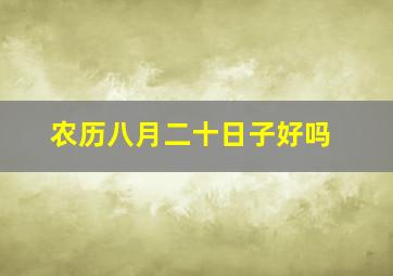 农历八月二十日子好吗