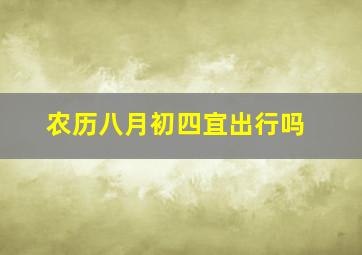 农历八月初四宜出行吗