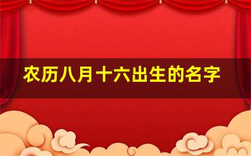 农历八月十六出生的名字