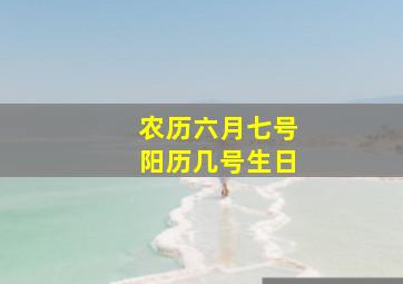 农历六月七号阳历几号生日