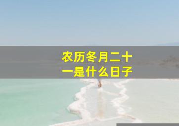 农历冬月二十一是什么日子