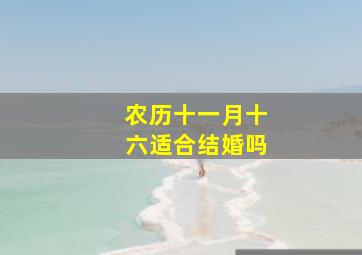 农历十一月十六适合结婚吗