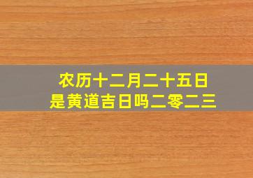 农历十二月二十五日是黄道吉日吗二零二三