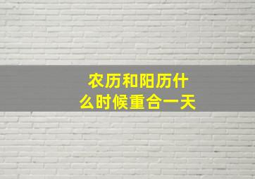 农历和阳历什么时候重合一天