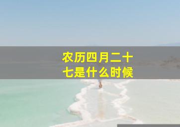 农历四月二十七是什么时候