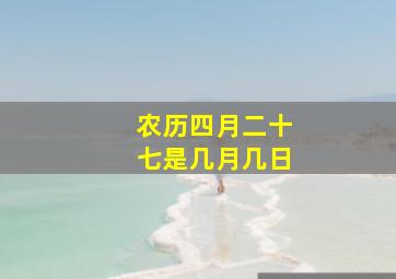 农历四月二十七是几月几日