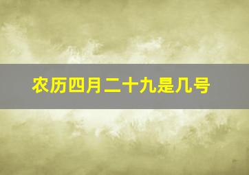 农历四月二十九是几号