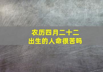 农历四月二十二出生的人命很苦吗