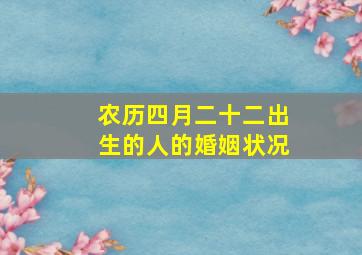 农历四月二十二出生的人的婚姻状况