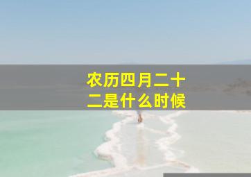 农历四月二十二是什么时候