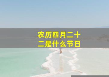 农历四月二十二是什么节日