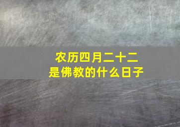 农历四月二十二是佛教的什么日子