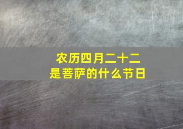 农历四月二十二是菩萨的什么节日