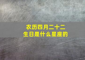 农历四月二十二生日是什么星座的