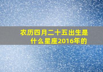 农历四月二十五出生是什么星座2016年的