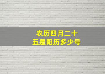 农历四月二十五是阳历多少号