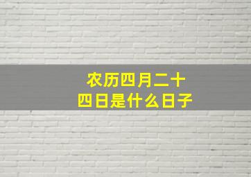 农历四月二十四日是什么日子