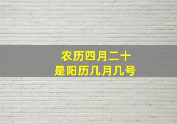 农历四月二十是阳历几月几号